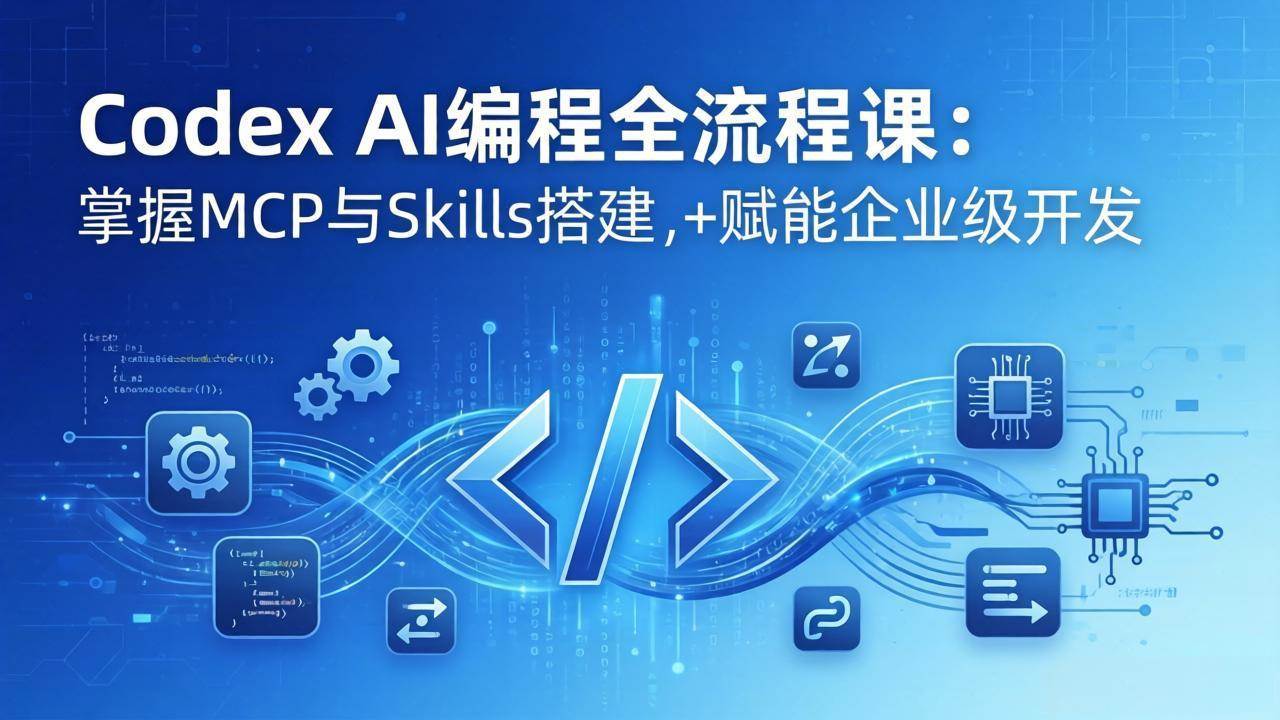 （17809期）Codex AI编程全流程课：模块化教学+双项目实战，掌握MCP与Skills搭建，赋能企业级开发-Scorpio丨网创
