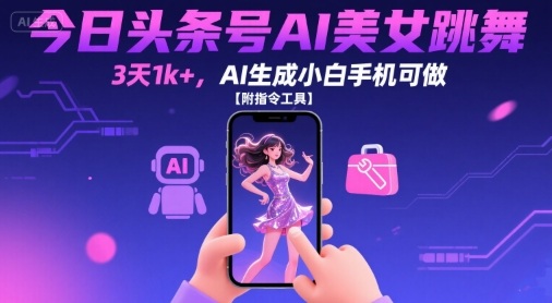 今日头条号AI美女跳舞,3天1k+,AI生成小白手机可做【附指令工具】-Scorpio丨网创