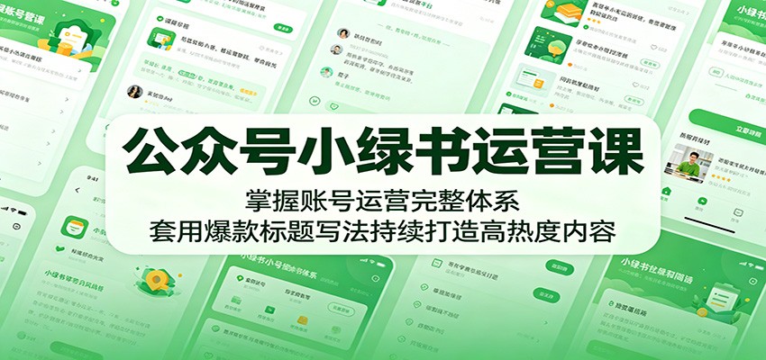 公众号小绿书运营课:掌握账号运营完整体系,套用爆款标题写法持续打造高热度内容-Scorpio丨网创