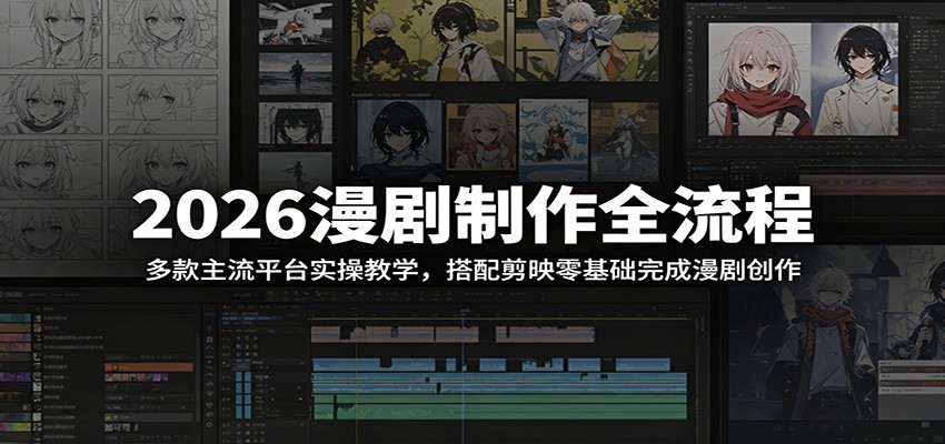 2026漫剧制作全流程：多款主流平台实操教学，搭配剪映零基础完成漫剧创作-Scorpio丨网创