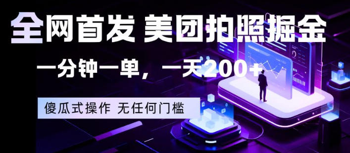 全网首发，美团拍照掘金，一分钟一单，一天200+，一部手机即可，无任何门槛【揭秘】-Scorpio丨网创