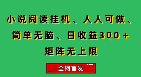 小说挂G阅读，人人可做，简单无脑，一天收益3张+矩阵无限上，全网首发【揭秘】-Scorpio丨网创