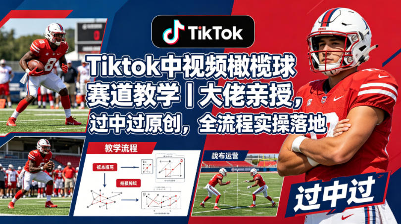 Tiktok中视频橄榄球赛道教学｜大佬亲授，过中过原创，全流程实操落地-Scorpio丨网创