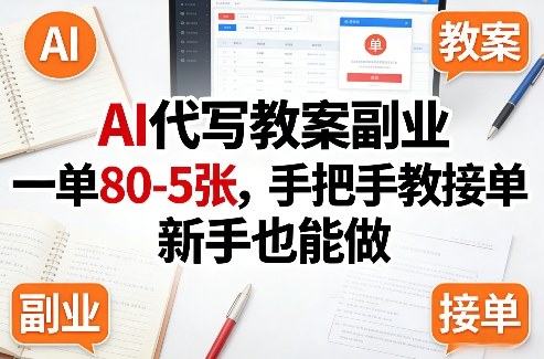 AI代写教案副业，一单80-5张，手把手教接单，新手也能做-Scorpio丨网创