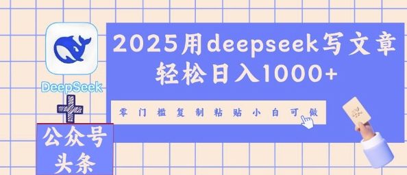 2025用deepseek写文章轻松日入多张，零门槛复制粘贴小白可做-Scorpio丨网创