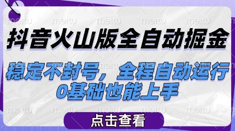 抖音火山版全自动掘金，稳定不封号，全程自动运行，可批量放大操作，0基础也能上手【揭秘】-Scorpio丨网创
