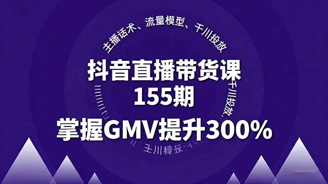 (16074期)抖音直播带货课155期,主播话术、流量模型、千川投放,掌握GMV提升300%-Scorpio丨网创