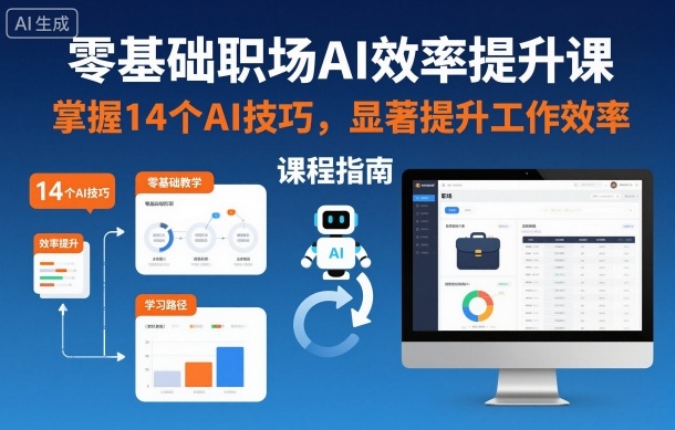 零基础职场AI效率提升课，掌握14个AI技巧，显著提升工作效率-Scorpio丨网创