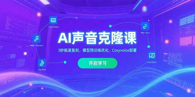 (15474期)AI声音克隆课,3秒极速复刻,模型预训练优化,Cosyvoice部署-Scorpio丨网创