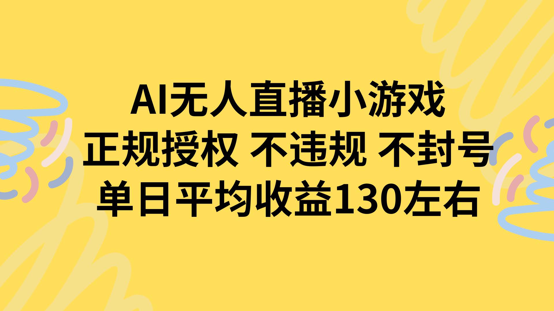 (15675期)AI无人播小游戏,正规授权不违规 不封号,单日平均收益130左右-Scorpio丨网创